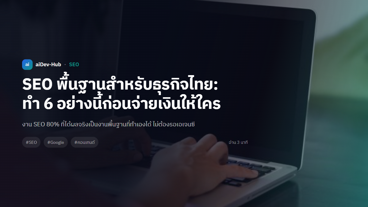 SEO พื้นฐานสำหรับธุรกิจไทย: ทำ 6 อย่างนี้ก่อนจ่ายเงินให้ใคร