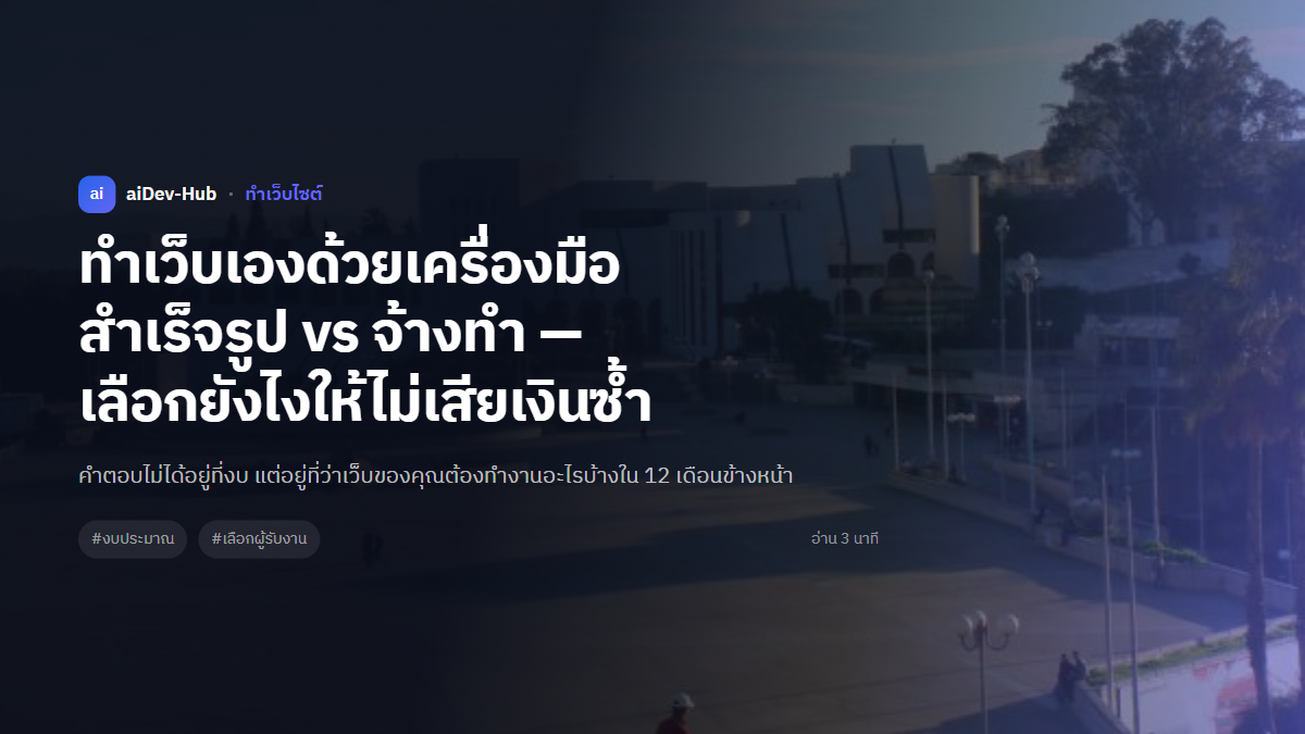 ทำเว็บเองด้วยเครื่องมือสำเร็จรูป vs จ้างทำ — เลือกยังไงให้ไม่เสียเงินซ้ำ